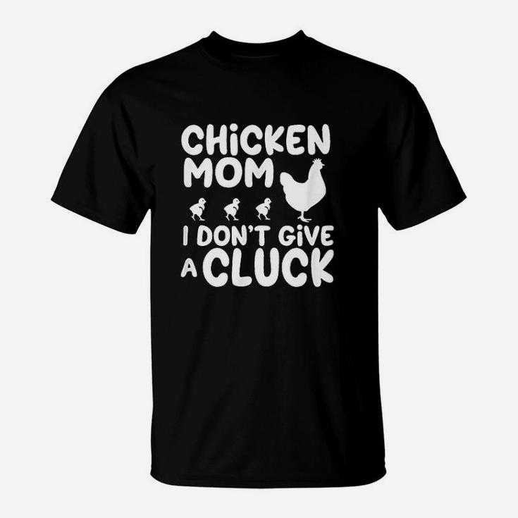 Funny Chicken Mom  I Dont Give A Cluck Great Gift For Mom T-Shirt