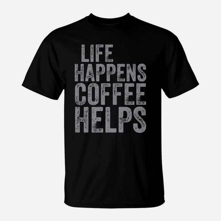 Funny Coffee Lover Shirt Life Happens Coffee Helps T-Shirt