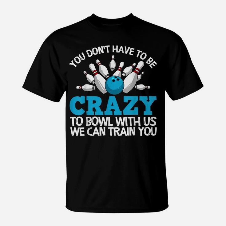 Funny Crazy Bowling Gift Bowlers Ten Pin Players Men Women T-Shirt