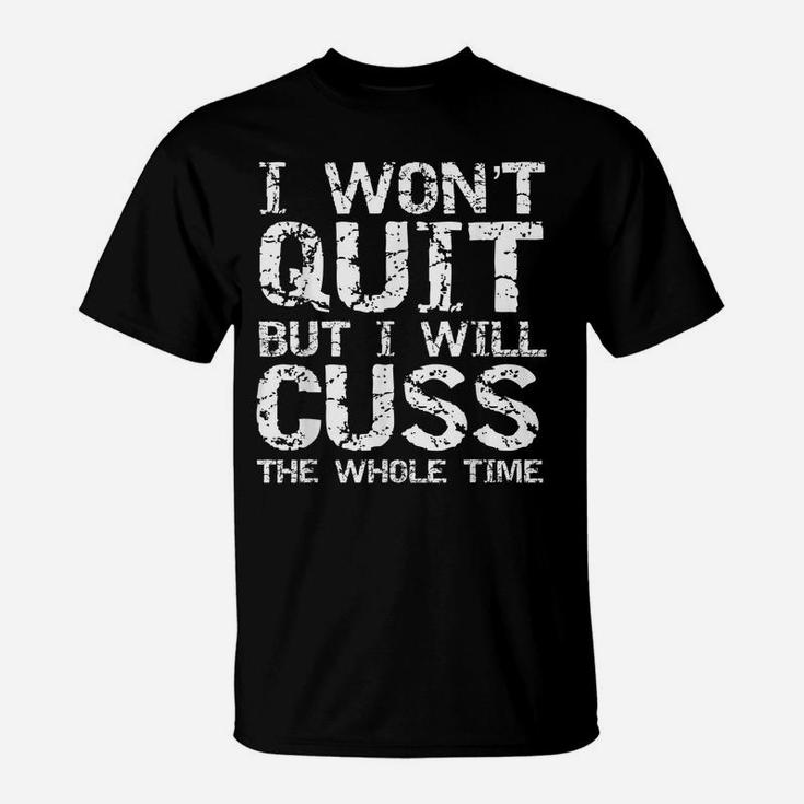 Funny Distressed I Won't Quit But I Will Cuss The Whole Time T-Shirt