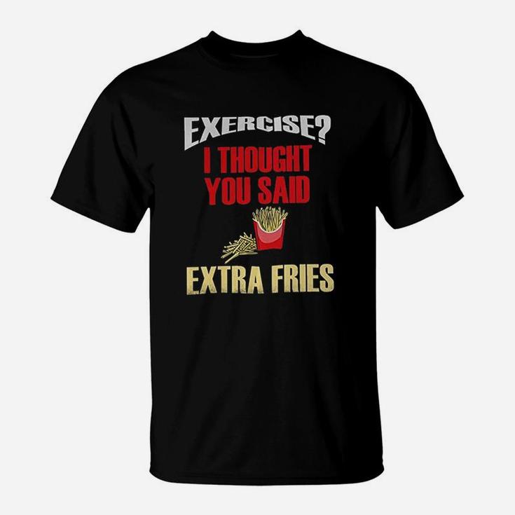 Funny Exercise I Thought You Said Extra Fries Fast Food T-Shirt