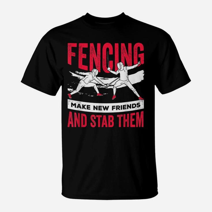 Funny Fencing Design Make New Friends And Stab Them T-Shirt