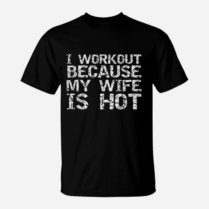 Funny Fitness Gift  Workout Because My Wife Is Hot T-Shirt