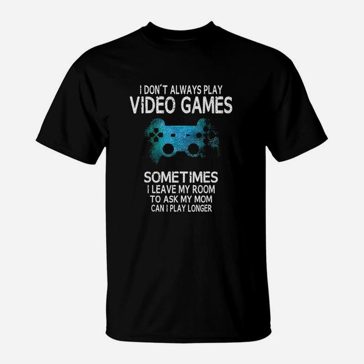 Funny Gamer Gift I Dont Always Play Video Games T-Shirt