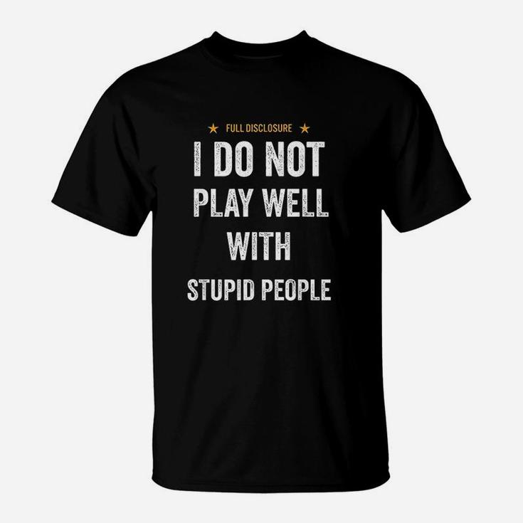 Funny I Do Not Play Well With Stupid People T-Shirt