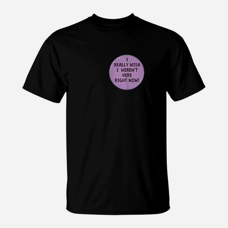 Funny I Really Wish I Werent Here Right Now Button T-Shirt