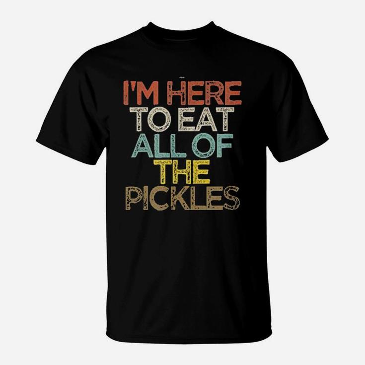 Funny Im Here To Eat All Of The Pickles T-Shirt
