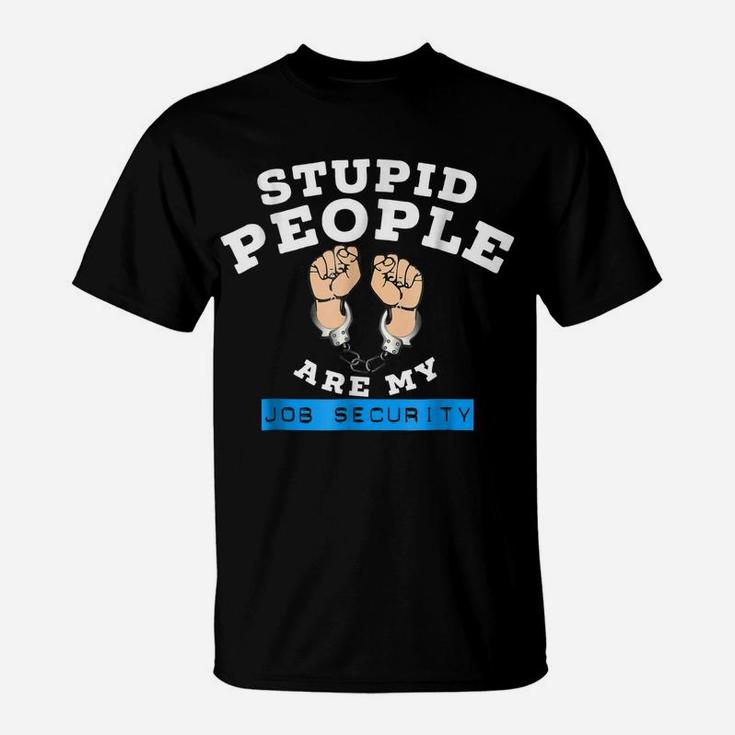Funny Law Enforcement Stupid People Are My Job Security Tee T-Shirt
