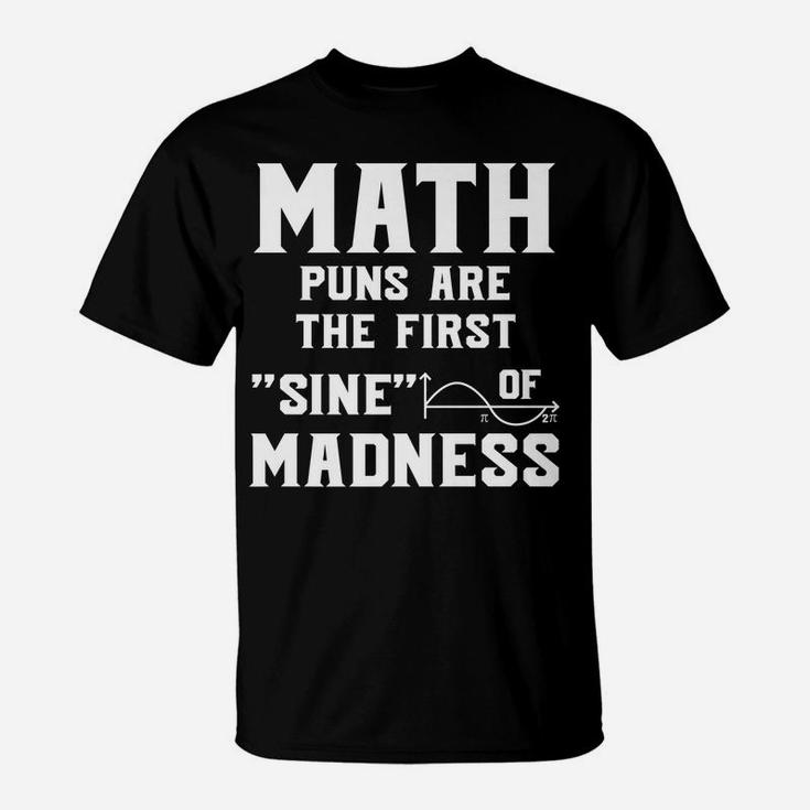 Funny Math Puns First Sine Of Madness Mathematics Teacher T-Shirt