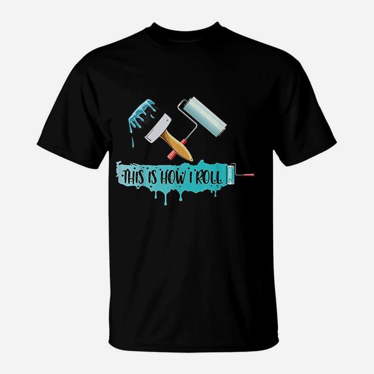 Funny Painter Saying Paint Roller  Brush This Is How I Roll T-Shirt