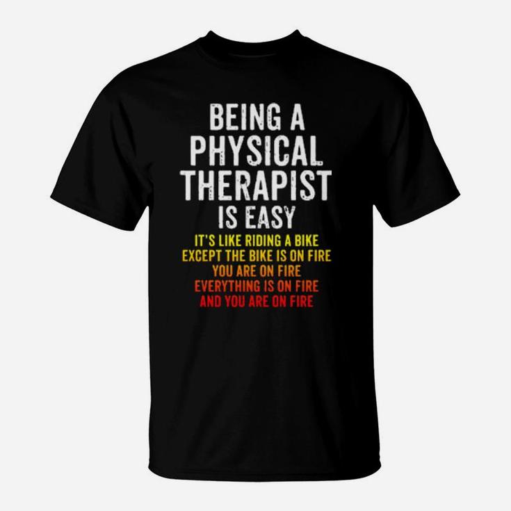 Funny Physical Therapist Is Easy Except You Are On Fire T-Shirt