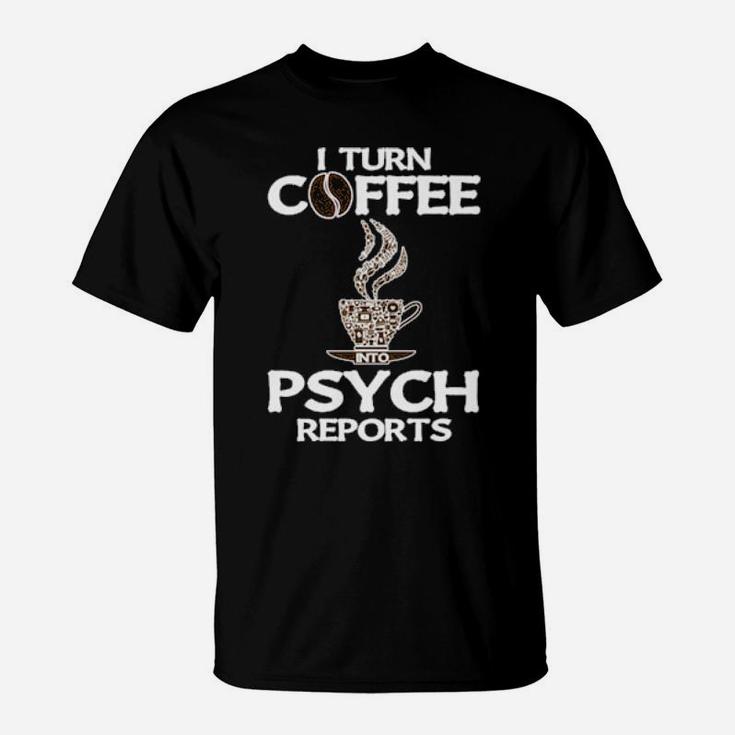 Funny Psychologist I Turn Coffee Into Psych Reports T-Shirt