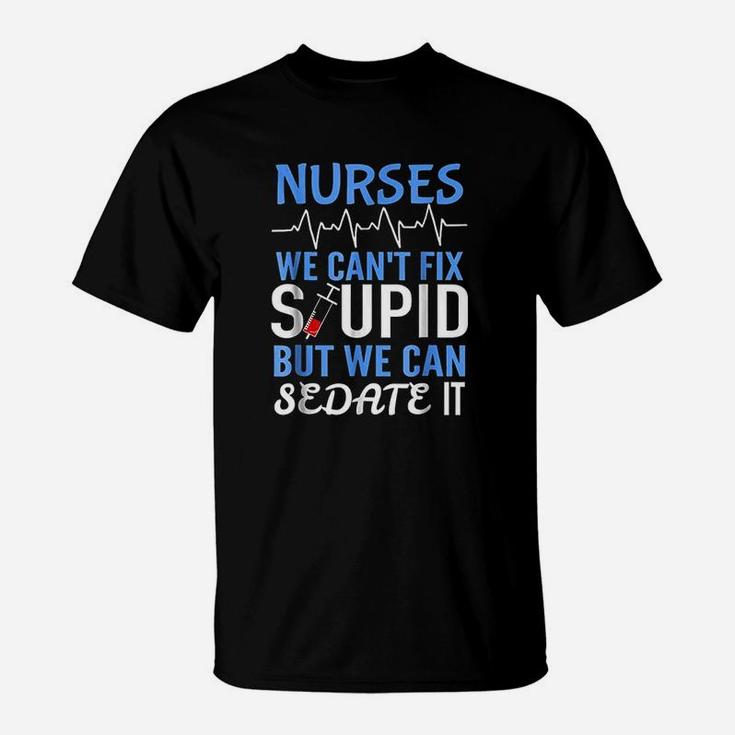 Funny Rn Gift For Nurses Cant Fix Stupid But Sedate T-Shirt