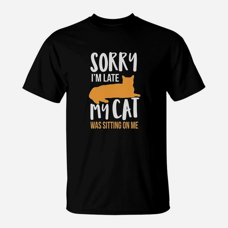 Funny Sorry Im Late My Cat Was Sitting On Me T-Shirt