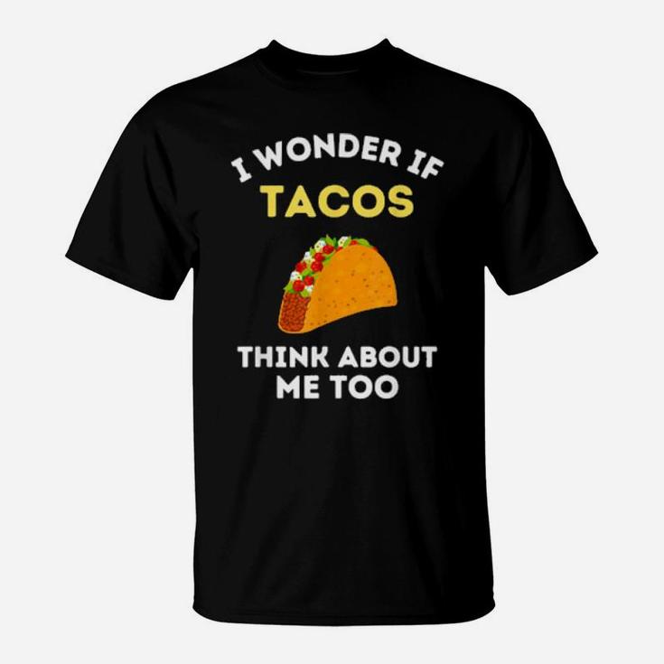 Funny Taco I Wonder If Tacos Think About Me Too Cute Foodie T-Shirt