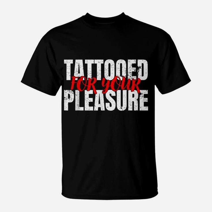 Funny Tattooed For Your Pleasure  For Tattoo Lovers T-Shirt