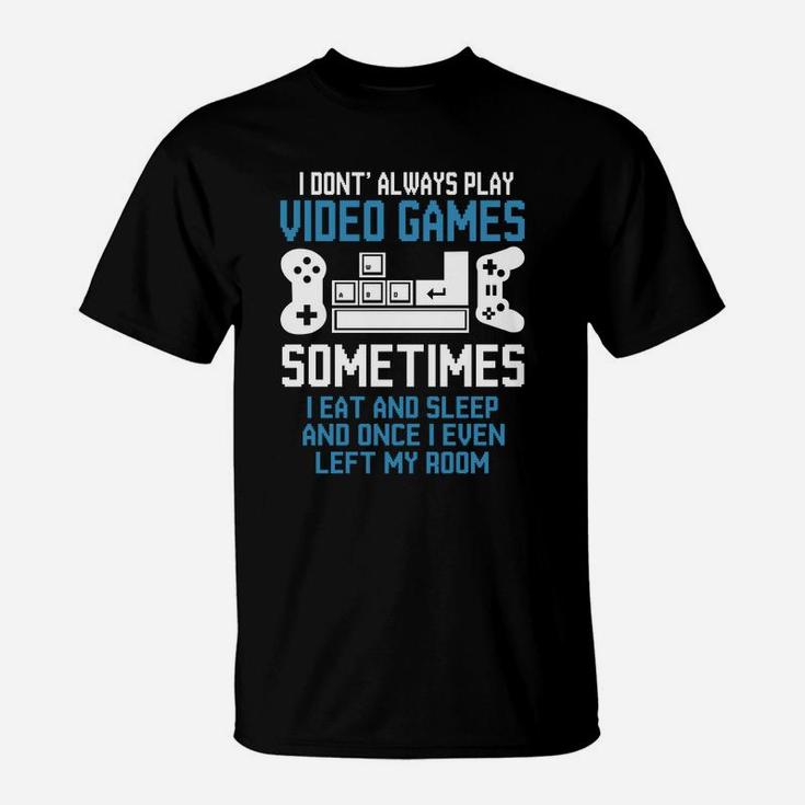 Gamer I Dont Always Play Video Games Sometimes I eat And Sleep T-Shirt