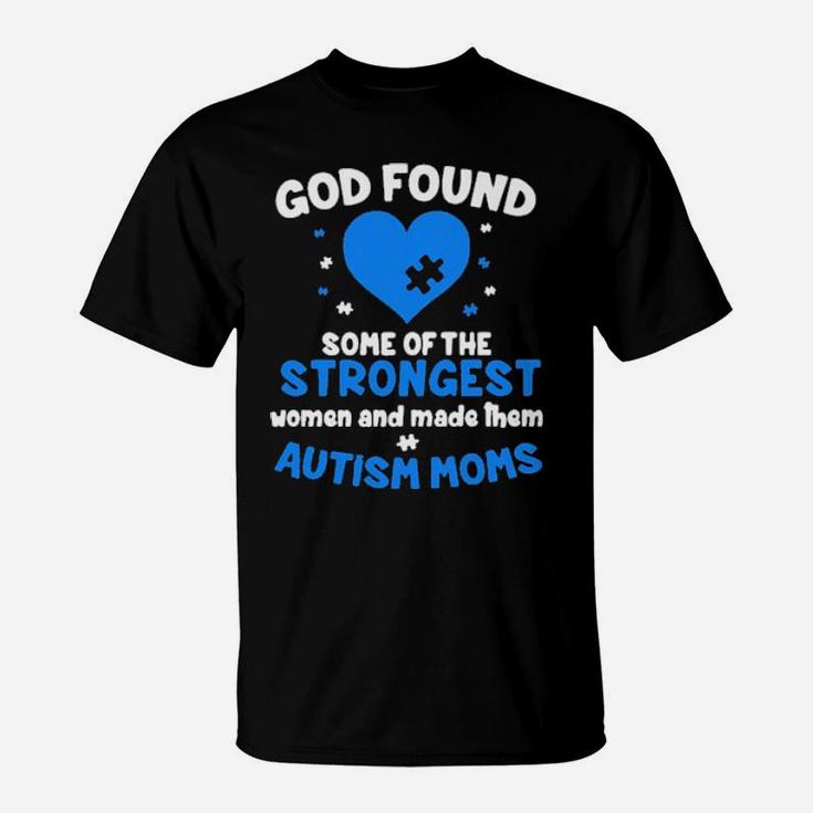 God Found Some Of The Strongest Women And Make Them Autism Moms T-Shirt