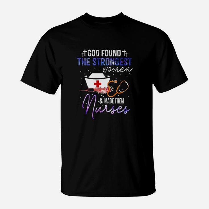 God Found The Strongest Woman And Made Them Nurses T-Shirt