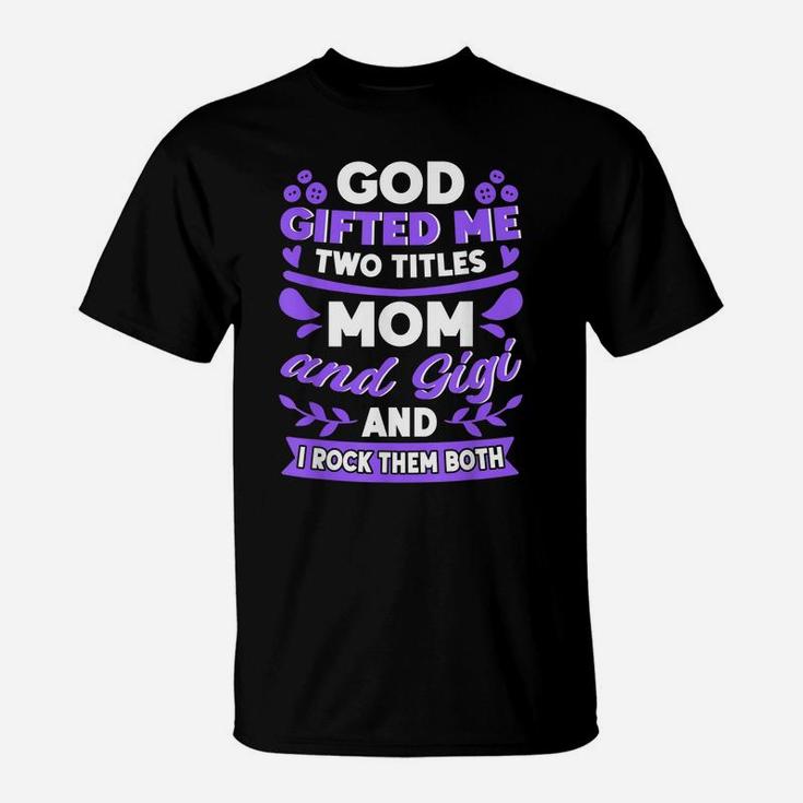 God Gifted Me Two Titles Mom And Gigi New Grandma Quote T-Shirt