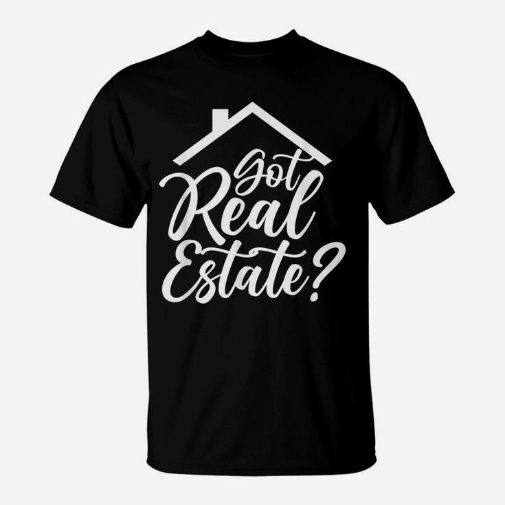 Got Real Estate Real Estate Realtor Broker Seller Agent T-Shirt