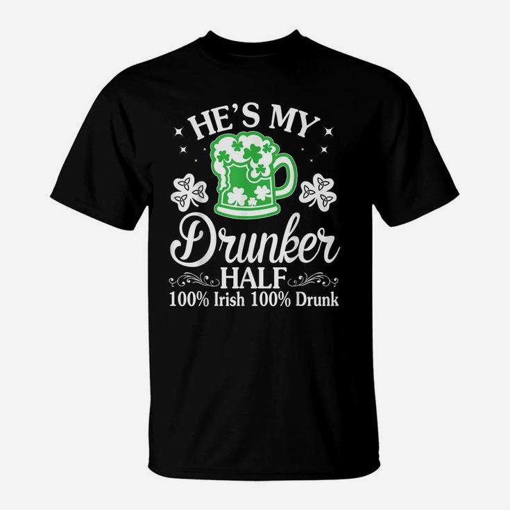 Green Beer He's My Drunker Half 100 Irish 100 Drunk Shirt T-Shirt