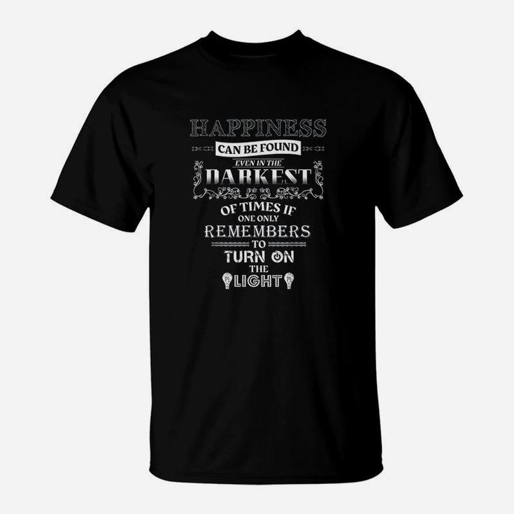 Happiness Can Be Found Even In The Darkest Of Times T-Shirt