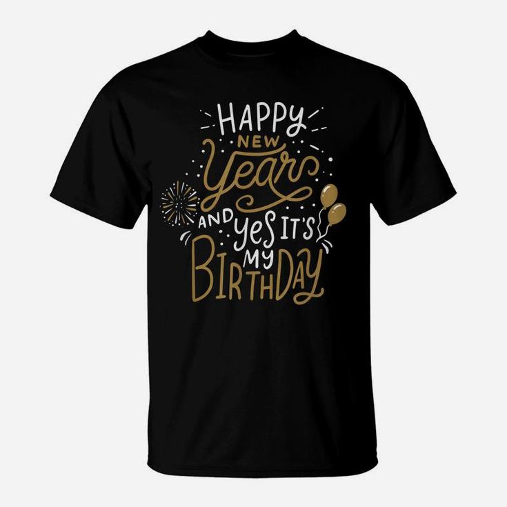 Happy New Year And Yes It's My Birthday Funny Celebration T-Shirt