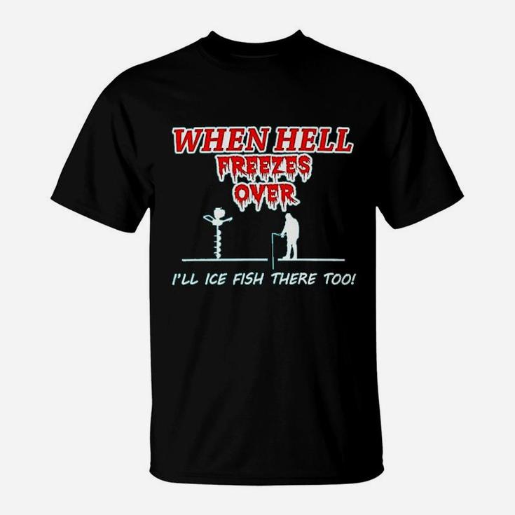 Hell Freezes Over Ice Fish There Funny Fishing T-Shirt