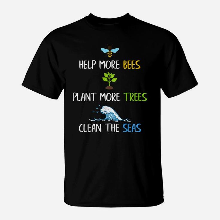 Help More Bees Plant More Trees Clean The Seas Environmental T-Shirt