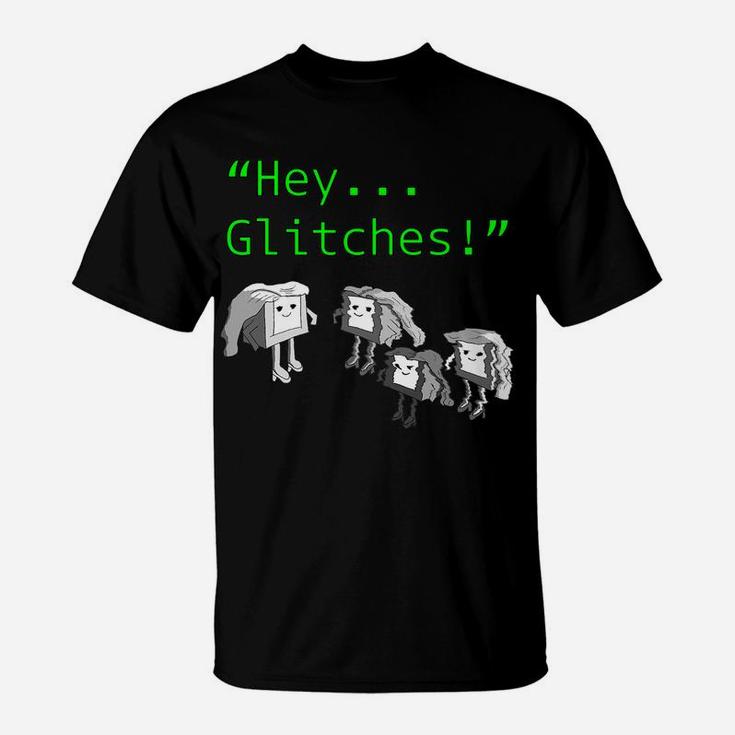 Hey Glitches - Information Technology Tech Support Help Desk T-Shirt