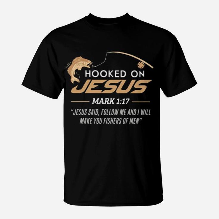 Hooked On Jesus Mark 1 17 Quote Follow Me And I Will Make You Fishers Of Men Fishing T-Shirt