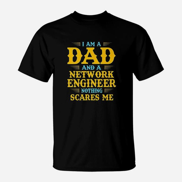 I Am A Dad And A Network Engineer Nothing Scares Me T-Shirt