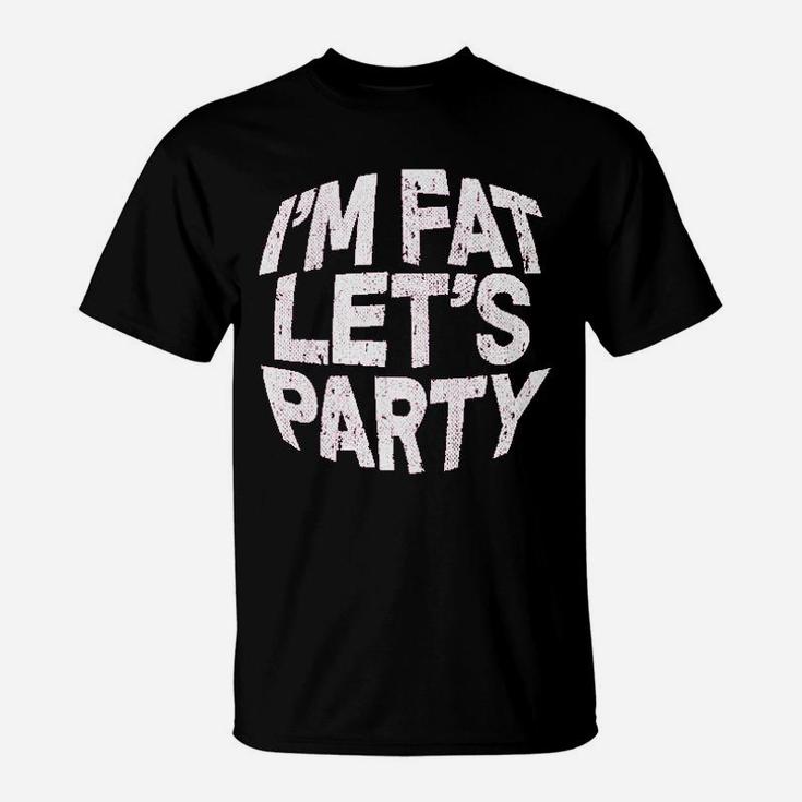 I Am Fat Lets Party T-Shirt