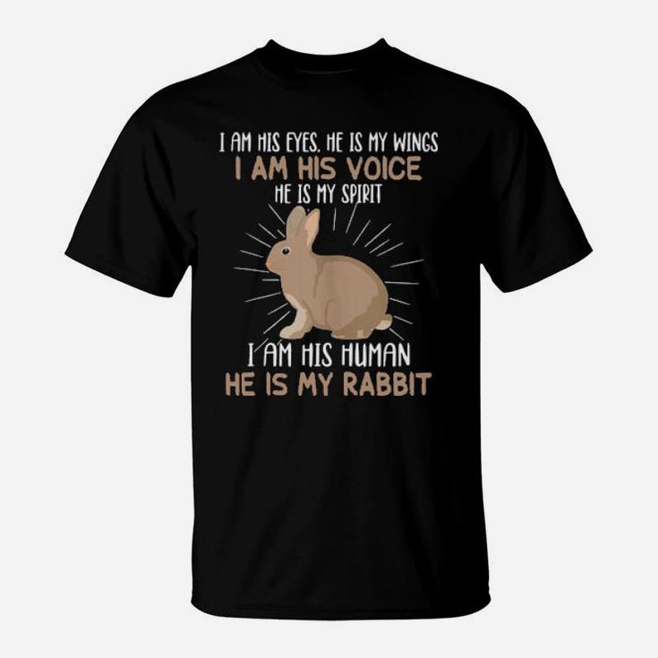I Am His Eyes He S My Wings I Am His Voice He Is My Rabbit T-Shirt