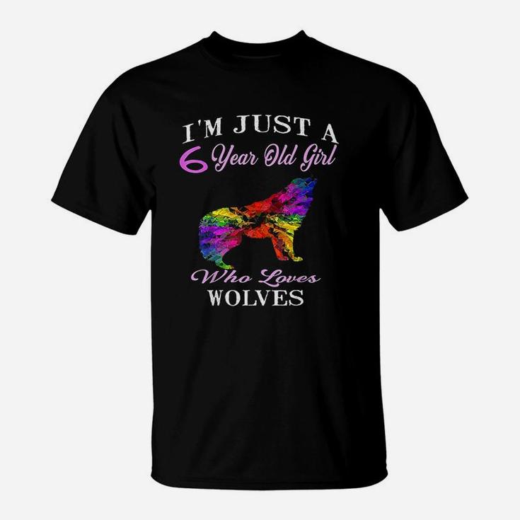 I Am Just A 6 Year Old Girl Who Loves Wolves T-Shirt