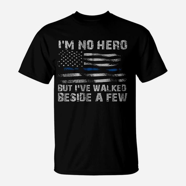 I Am No Hero But I Have Walked Beside A Few T-Shirt