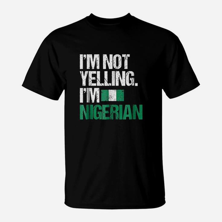 I Am Not Yelling Im Nigerian T-Shirt