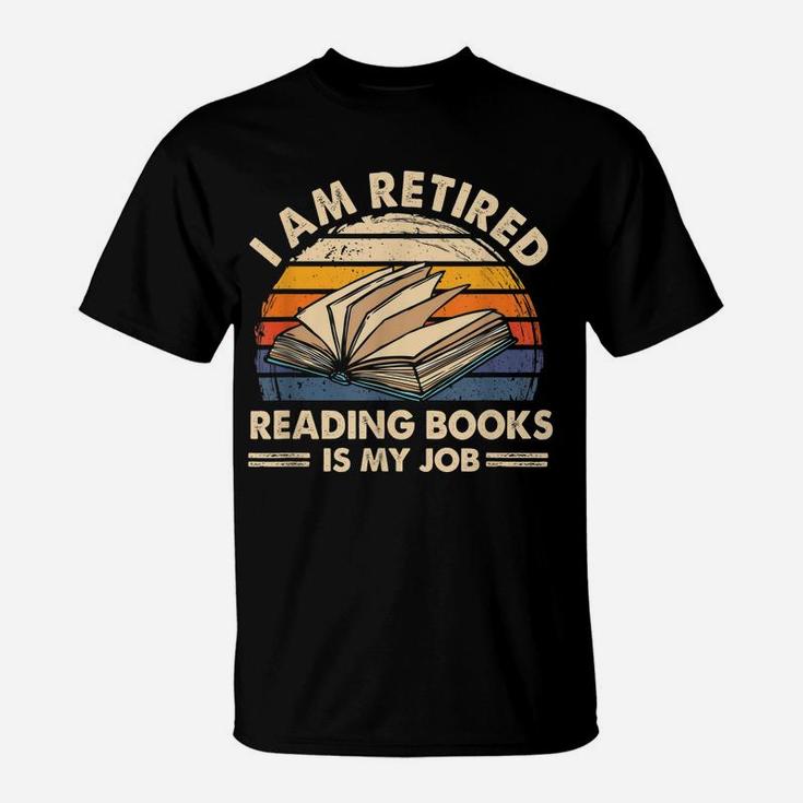 I Am Retired Reading Books Is My Job Classic T-Shirt