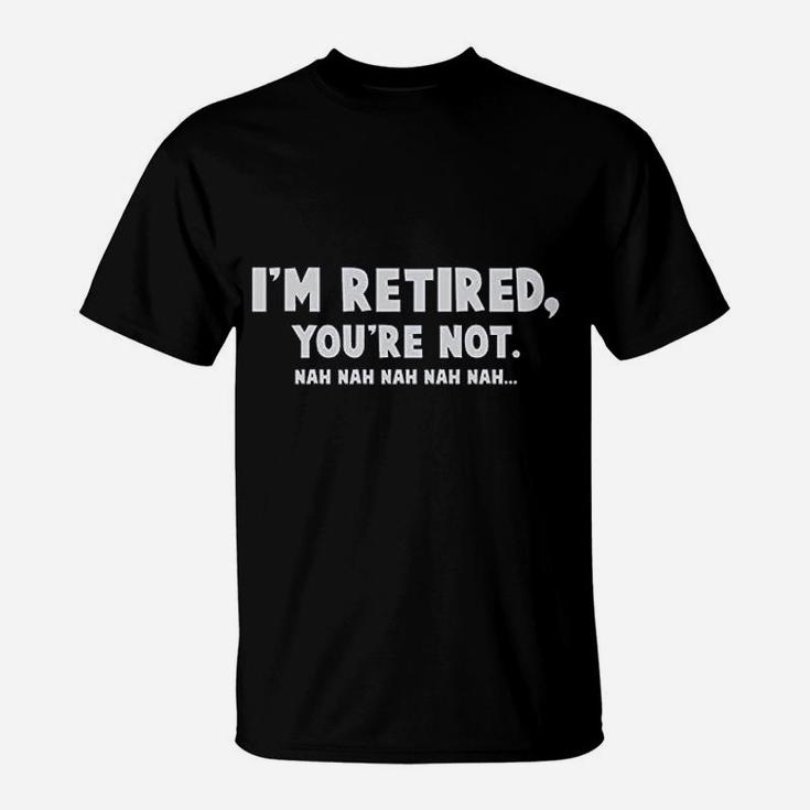 I Am Retired You Are Not T-Shirt