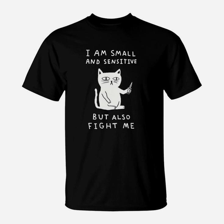 I Am Small And Sensitive But Also Fight Me Cat Black T-Shirt