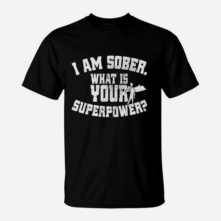 I Am Sober What Is Your Superpower Sobriety T-Shirt