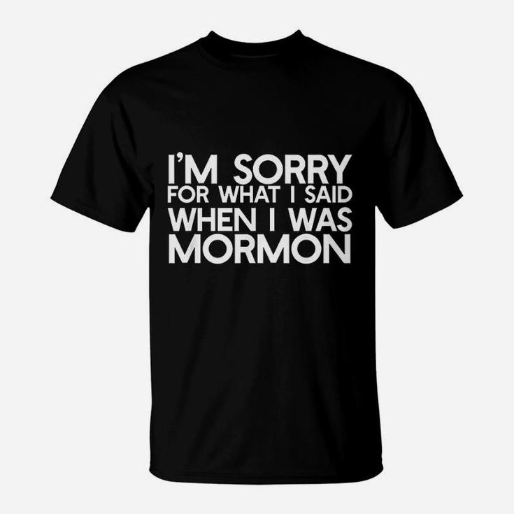 I Am Sorry For What I Said When I Was Mormon T-Shirt