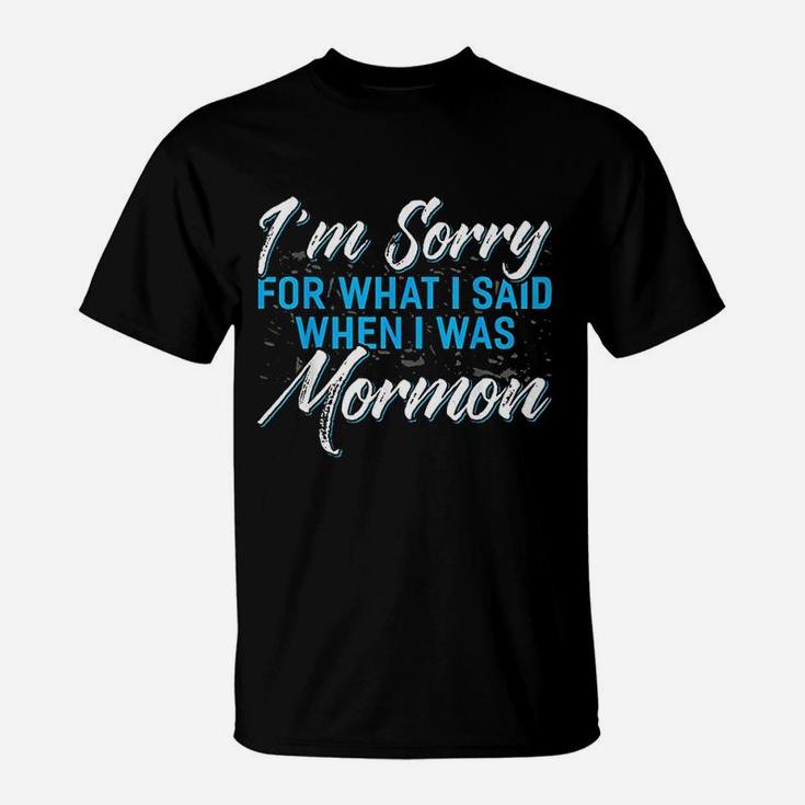 I Am Sorry For What I Said When I Was Mormon T-Shirt