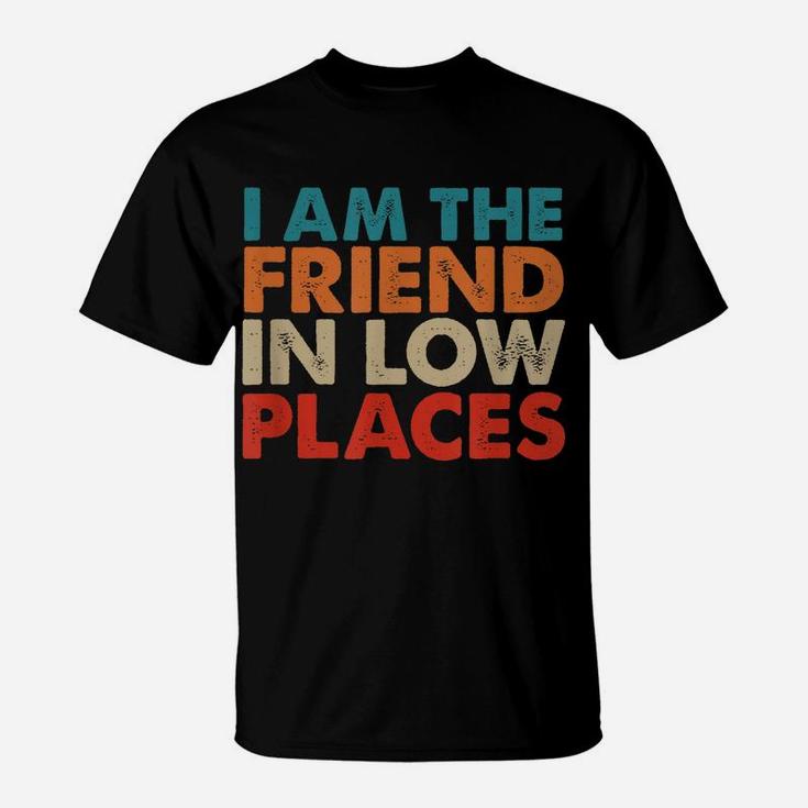 I Am The Friend In Low Places, Distressed Look, By Yoray T-Shirt