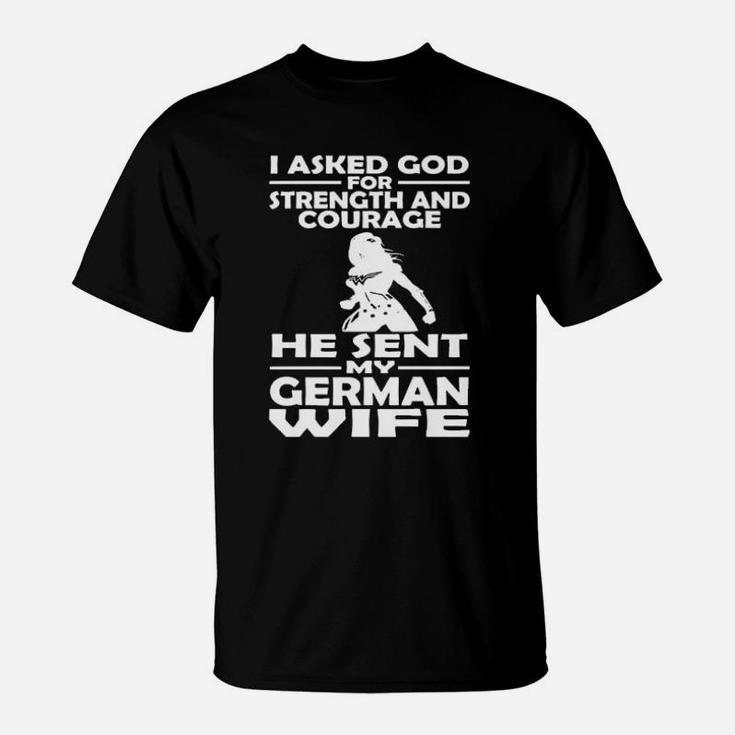 I Asked God For Strength And Courage He Sent My German T-Shirt