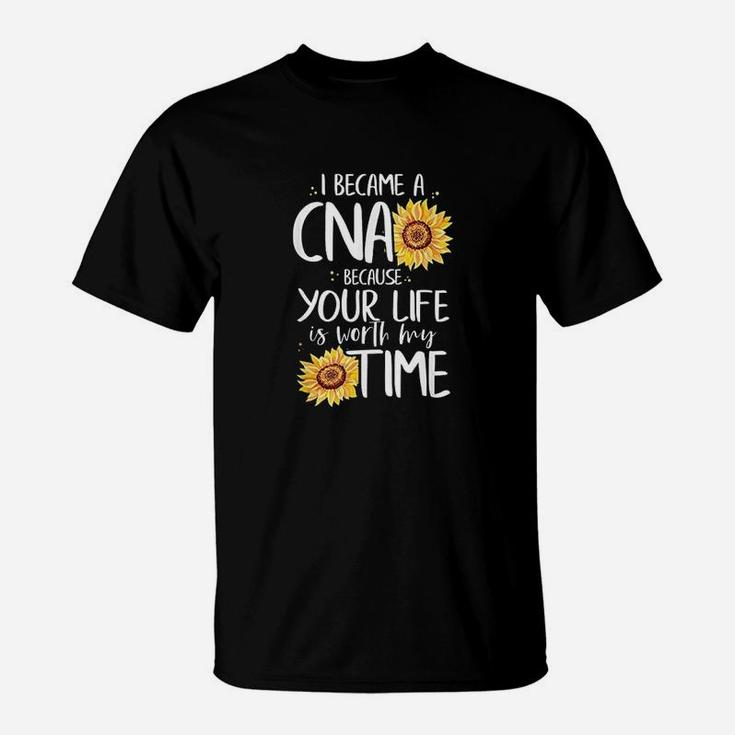 I Became A Cna Because Your Life Is Worth My Time Nurse Gift T-Shirt