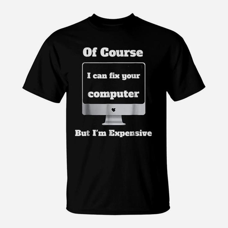 I Can Fix Your Computer I Am Expensive T-Shirt
