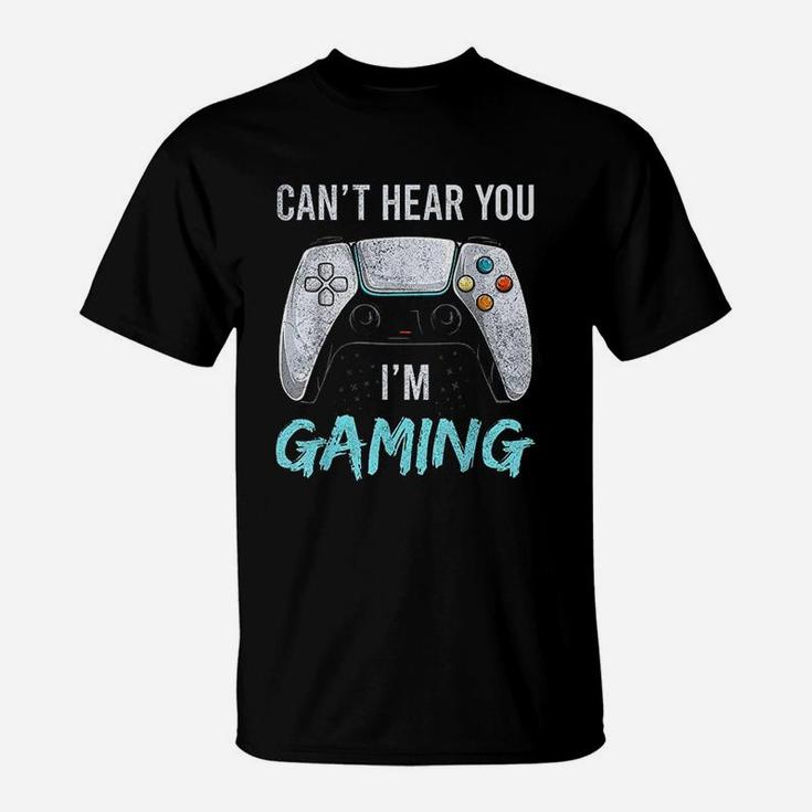 I Can Not Hear You I Am Gaming T-Shirt