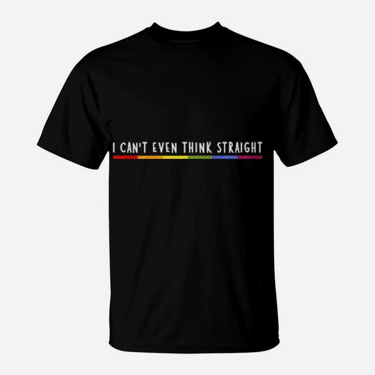 I Can't Even Think Straight Rainbow Gay Pride Lgbtq Saying T-Shirt